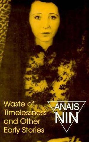 Waste of Timelessness and Other Early Stories by Anaïs Nin, Gunther Stuhlman