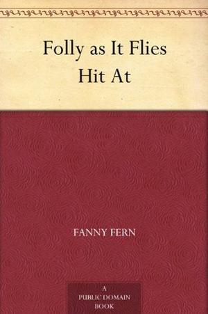 Folly as It Flies Hit At by Fanny Fern