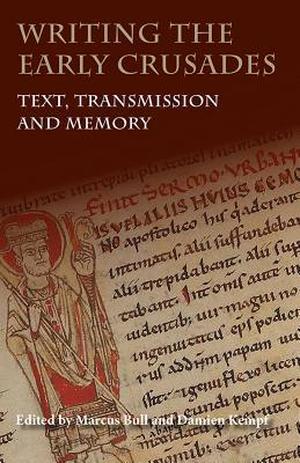 Writing the Early Crusades: Text, Transmission and Memory by Marcus Bull, Carol Sweetenham, James Naus, Jay C. Rubenstein, Laura Ashe, Lean Ni Chleirigh, Luigi Russo, Nicholas L. Paul, Peter Frankopan, Steven Biddlecombe, William J. Purkis