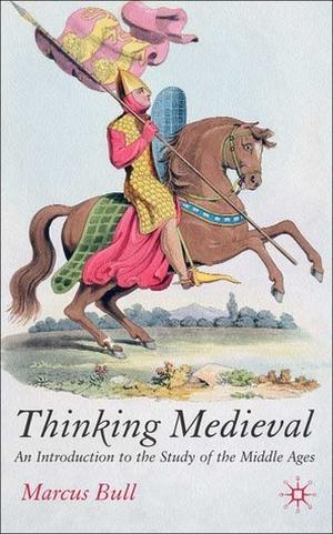 Thinking Medieval: An Introduction to the Study of the Middle Ages by Marcus Bull