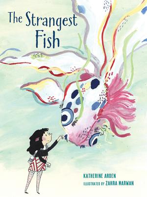 The Strangest Fish by Katherine Arden, Zahra Marwan