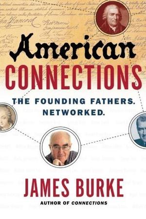 American Connections: The Founding Fathers. Networked. by James Burke