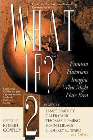 What If? 2: Eminent Historians Imagine What Might Have Been by James D. Bradley, Cecelia Holland, Alistair Horne, David Kahn, John Lukacs, William H. McNeill, Lance Morrow, Williamson Murray, Josiah Ober, Robert L. O'Connell, Caleb Carr, Geoffrey Parker, Theodore K. Rabb, Andrew Roberts, Roger Spiller, Geoffrey C. Ward, Tom Wicker, James Chace, Theodore F. Cook, Carlos M.N. Eire, George Feifer, Thomas Fleming, Richard B. Frank, Victor Davis Hanson, Robert Katz