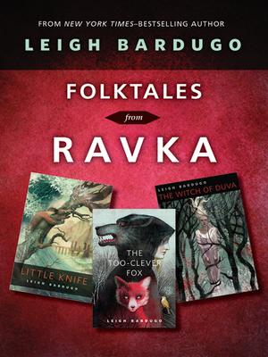 Folktales from Ravka: Little Knife, The Too-Clever Fox, The Witch of Duva (Grishaverse #1)