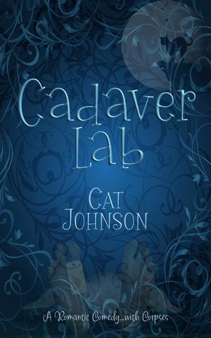 Cadaver Lab: A Romantic Comedy... With Corpses by Cat Johnson