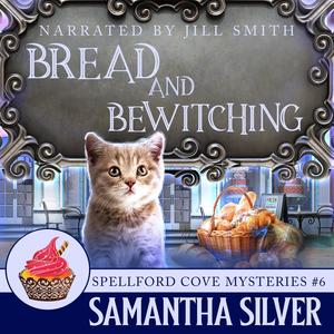 Bread and Betwitching: Spellford Cove Mystery, Book 6 (Spellford Cove #6)
