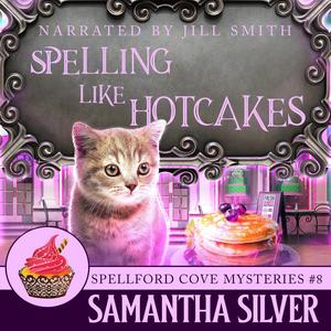 Spelling Like Hotcakes: Spellford Cove Mystery, Book 8 by Samantha Silver, Jill Smith