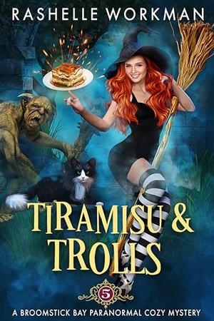 Tiramisu and Trolls: A Cat-Shifting Witch and a Small Town Full of Quirky Paranormals by RaShelle Workman