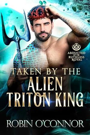 Taken by the Alien Triton King by Robin O'Connor