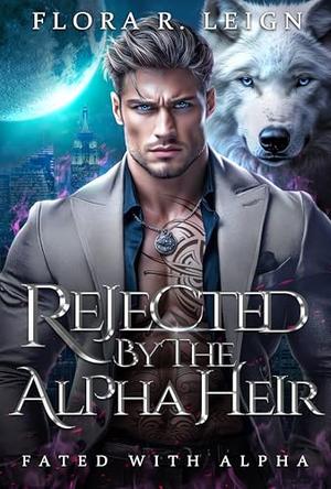 Rejected by The Alpha Heir by Flora R. Leigh