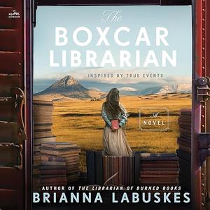 The Boxcar Librarian: A Novel by Brianna Labuskes, Amy Melissa Bentley