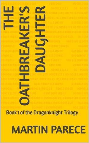 The Oathbreaker's Daughter: The Dragonknight Trilogy Book 1 by Martin Parece
