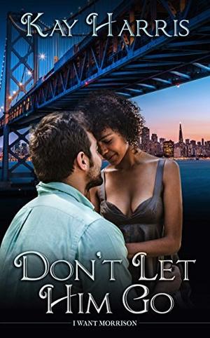 Don't Let Him Go by Kay Harris