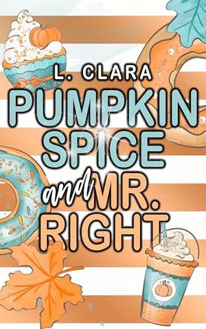 Pumpkin Spice and Mr. Right by L. Clara