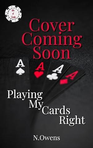 Playing My Cards Right by N. Owens