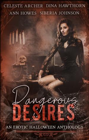 Dangerous Desires by Celeste Archer, Dina Hawthorn, Ann Howes, Siberia Johnson