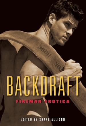 Backdraft by Rob Rosen, Stephen Osborne, Tom Cardamone, M. Christian, Bob Vickery, Neil S. Plakcy, Simon Sheppard, Ryan Field, Charles W. Harvey, Jeff Mann, Rachel Kramer Bussel, Shanna Germain, Xan West, Elazarus Wills, Alana Noël Voth, Charlie Vasquez