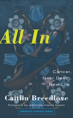 All In: Cancer, Near Death, New Life by Caitlin Breedlove, Adrienne Maree Brown