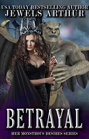 Betrayal: A Standalone Monster Romance by Jewels Arthur