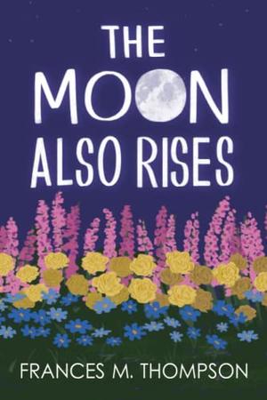 The Moon Also Rises by Frances M. Thompson