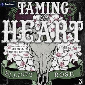 Taming the Heart by Elliott Rose, Gabriel Spires, Amy Hall