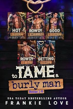 To Tame a Burly Man: Complete Edition by Frankie Love