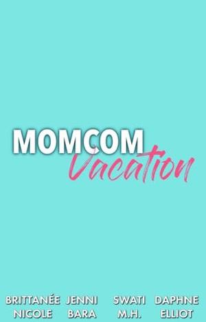 Momcom Vacation by Jenni Bara, Brittanee Nicole, Daphne Elliot, Swati M.H.