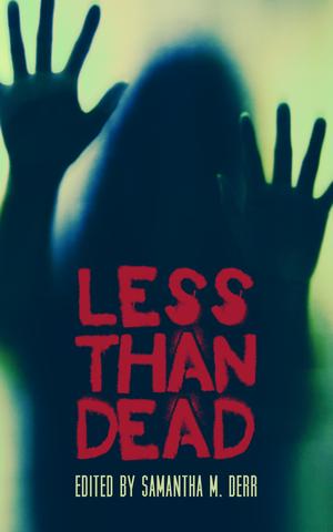 Less Than Dead by Kara Race-Moore, Meredith Katz, B.A. Huntley, Alex Stitt, Dmitri Dene, Cora Walker, Adele Gardner, Helena Maeve