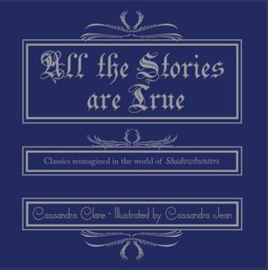 All the Stories are True: Classics reimagined in the world of Shadowhunters (The Shadowhunter Chronicles #1)