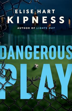 Dangerous Play by Elise Hart Kipness