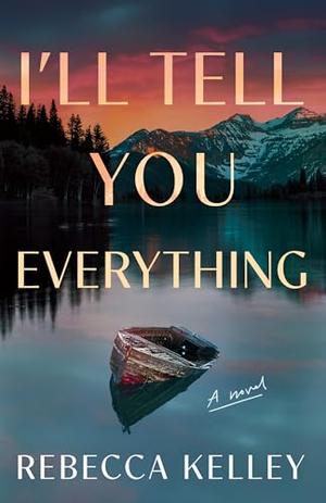 I'll Tell You Everything by Rebecca Kelley