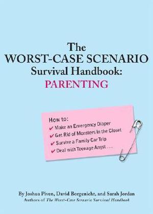 The Worst-Case Scenario Survival Handbook: Parenting by Joshua Piven, David Borgenicht, Sarah Jordan