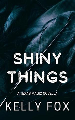 Shiny Things by Kelly Fox