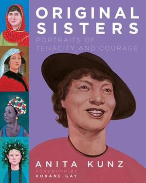 Original Sisters: Portraits of Tenacity and Courage by Anita Kunz, Roxane Gay