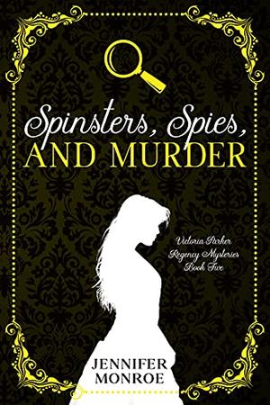 Spinsters, Spies, and Murder by Jennifer Monroe