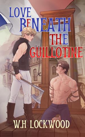Love Beneath the Guillotine by W.H. Lockwood