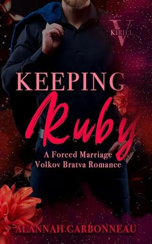 Keeping Ruby: Kirill - Volkov Bratva Romance by Alannah Carbonneau