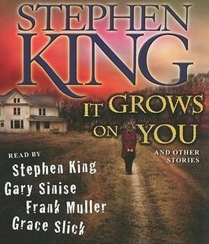 It Grows on You, and Other Stories by Stephen King, Gary Sinese, Grace Slick, Frank Muller