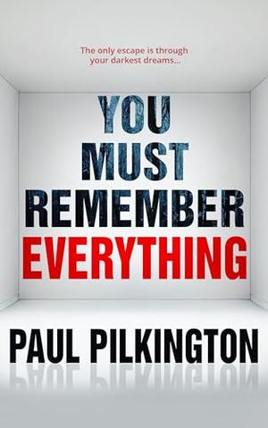 You Must Remember Everything: A mind-bending psychological thriller you won’t forget by Paul Pilkington