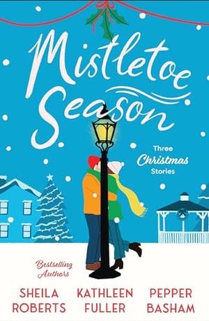Mistletoe Season: Three Christmas Stories by Sheila Roberts, Kathleen Fuller, Pepper Basham