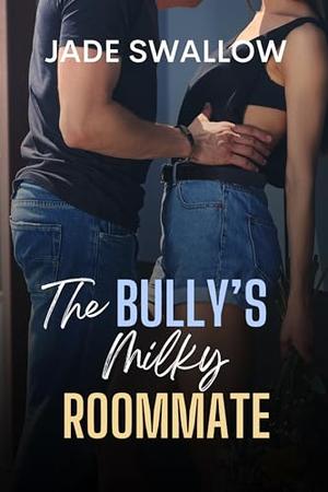 The Bully's Milky Roommate by Jade Swallow