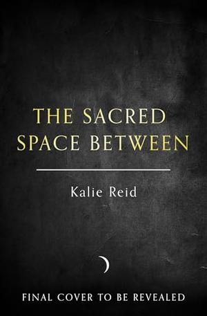 The Sacred Space Between by Kalie Reid