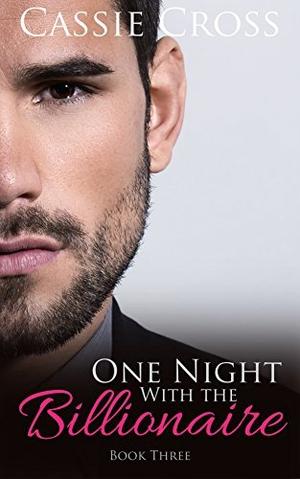 One Night With the Billionaire: Book Three by Cassie Cross