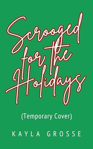 Scrooged for the Holidays by Kayla Grosse