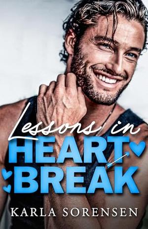 Lessons in Heartbreak by Karla Sorensen