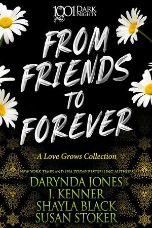 From Friends to Forever: A Love Grows Collection by Darynda Jones, J. Kenner, Shayla Black, Susan Stoker