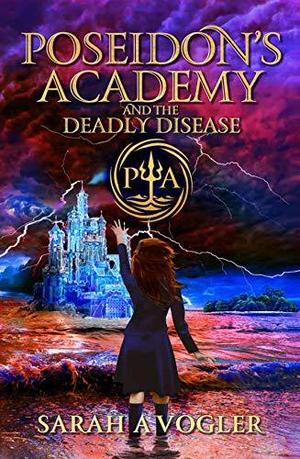 Poseidon's Academy and the Deadly Disease: A Magic Boarding School Series by Sarah A. Vogler