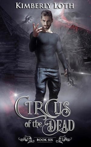 Circus of the Dead: Book 6 by Kimberly Loth