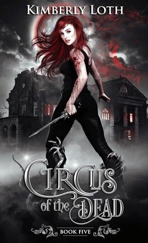 Circus of the Dead: Book 5 by Kimberly Loth