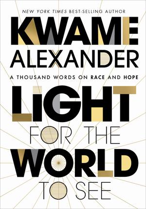 Light For The World To See: A Thousand Words on Race and Hope by Kwame Alexander